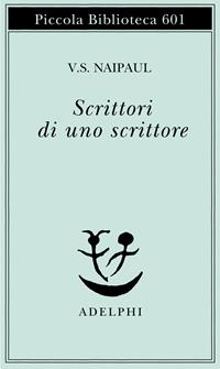 Scrittori di uno scrittore - Vidiadhar S. Naipaul - Libro Adelphi 2010, Piccola biblioteca Adelphi | Libraccio.it