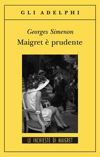 Maigret è prudente - Georges Simenon - Libro Adelphi 2010, Gli Adelphi. Le inchieste di Maigret | Libraccio.it