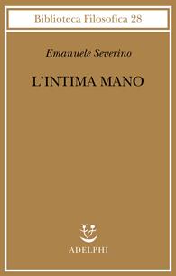 L'intima mano. Europa, filosofia, cristianesimo e destino - Emanuele Severino - Libro Adelphi 2010, Biblioteca filosofica | Libraccio.it
