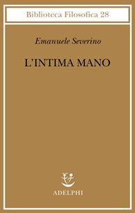 L' intima mano. Europa, filosofia, cristianesimo e destino - Emanuele Severino - Libro Adelphi 2010, Biblioteca filosofica | Libraccio.it