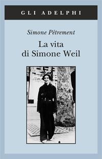 La vita di Simone Weil - Simone Pétrement - Libro Adelphi 2010, Gli Adelphi | Libraccio.it