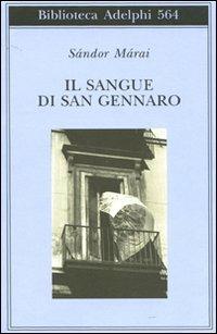 Il sangue di san Gennaro - Sándor Márai - Libro Adelphi 2010, Biblioteca Adelphi | Libraccio.it