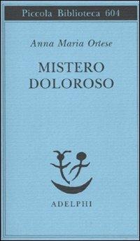 Mistero doloroso - Anna Maria Ortese - Libro Adelphi 2010, Piccola biblioteca Adelphi | Libraccio.it