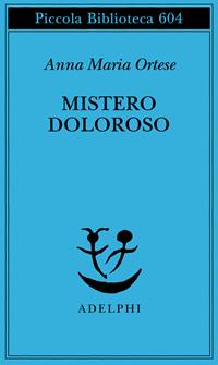 Mistero doloroso - Anna Maria Ortese - Libro Adelphi 2010, Piccola biblioteca Adelphi | Libraccio.it