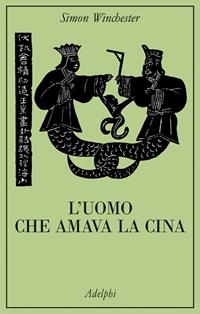 L'uomo che amava la Cina - Simon Winchester - Libro Adelphi 2010, La collana dei casi | Libraccio.it