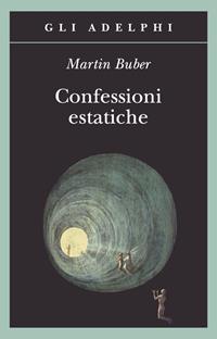 Confessioni estatiche - Martin Buber - Libro Adelphi 2010, Gli Adelphi | Libraccio.it
