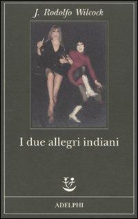 I due allegri indiani - J. Rodolfo Wilcock - Libro Adelphi 2011, Fabula | Libraccio.it