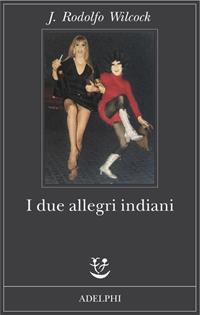 I due allegri indiani - J. Rodolfo Wilcock - Libro Adelphi 2011, Fabula | Libraccio.it