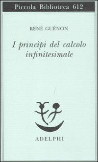 I princìpi del calcolo infinitesimale - René Guénon - Libro Adelphi 2011, Piccola biblioteca Adelphi | Libraccio.it