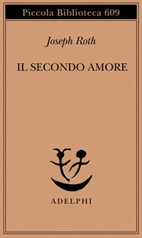 Il secondo amore. Storie e figure - Joseph Roth - Libro Adelphi 2011, Piccola biblioteca Adelphi | Libraccio.it