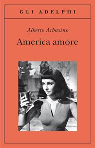 America amore - Alberto Arbasino - Libro Adelphi 2011, Gli Adelphi | Libraccio.it