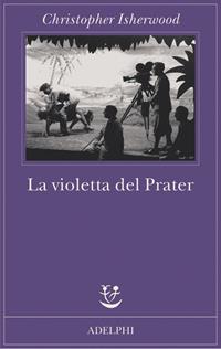 La violetta del Prater - Christopher Isherwood - Libro Adelphi 2011, Fabula | Libraccio.it