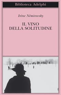 Il vino della solitudine - Irène Némirovsky - Libro Adelphi 2011, Biblioteca Adelphi | Libraccio.it