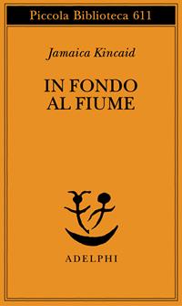 In fondo al fiume - Jamaica Kincaid - Libro Adelphi 2011, Piccola biblioteca Adelphi | Libraccio.it