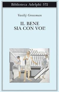 Il bene sia con voi! - Vasilij Grossman - Libro Adelphi 2011, Biblioteca Adelphi | Libraccio.it