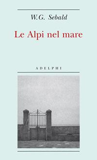 Le Alpi nel mare - Winfried G. Sebald - Libro Adelphi 2011, Biblioteca minima | Libraccio.it