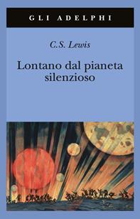 Lontano dal pianeta silenzioso - Clive S. Lewis - Libro Adelphi 2011, Gli Adelphi | Libraccio.it