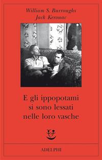 E gli ippopotami si sono lessati nelle loro vasche - William Burroughs, Jack Kerouac - Libro Adelphi 2011, Fabula | Libraccio.it