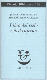 Il libro del Cielo e dell'Inferno - Jorge L. Borges, Adolfo Bioy Casares - Libro Adelphi 2011, Piccola biblioteca Adelphi | Libraccio.it