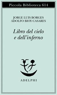 Il libro del Cielo e dell'Inferno - Jorge L. Borges, Adolfo Bioy Casares - Libro Adelphi 2011, Piccola biblioteca Adelphi | Libraccio.it