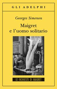 Maigret e l'uomo solitario - Georges Simenon - Libro Adelphi 2011, Gli Adelphi. Le inchieste di Maigret | Libraccio.it