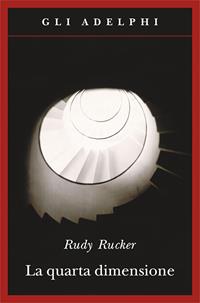 La quarta dimensione. Un viaggio guidato negli universi di ordine superiore - Rudy Rucker - Libro Adelphi 2011, Gli Adelphi | Libraccio.it