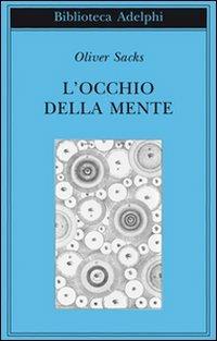 L' occhio della mente - Oliver Sacks - Libro Adelphi 2011, Biblioteca Adelphi | Libraccio.it