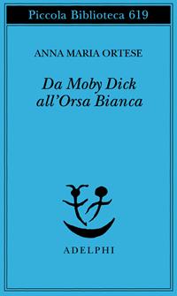 Da Moby Dick all'Orsa Bianca. Scritti sulla letteratura e sull'arte - Anna Maria Ortese - Libro Adelphi 2011, Piccola biblioteca Adelphi | Libraccio.it