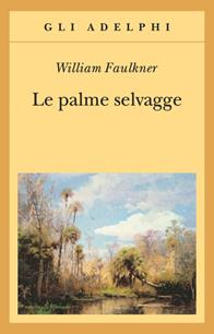 Le palme selvagge - William Faulkner - Libro Adelphi 2011, Gli Adelphi | Libraccio.it