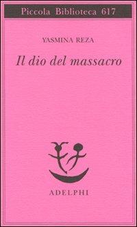 Il dio del massacro - Yasmina Reza - Libro Adelphi 2011, Piccola biblioteca Adelphi | Libraccio.it