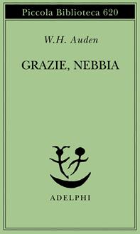 Grazie, nebbia. Testo inglese a fronte - Wystan Hugh Auden - Libro Adelphi 2011, Piccola biblioteca Adelphi | Libraccio.it