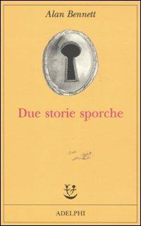 Due storie sporche - Alan Bennett - Libro Adelphi 2011, Fabula | Libraccio.it