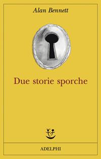 Due storie sporche - Alan Bennett - Libro Adelphi 2011, Fabula | Libraccio.it