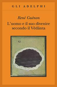 L'uomo e il suo divenire secondo il Vêdânta - René Guénon - Libro Adelphi 2011, Gli Adelphi | Libraccio.it