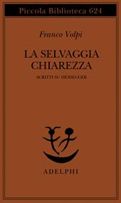 La selvaggia chiarezza. Scritti su Heidegger