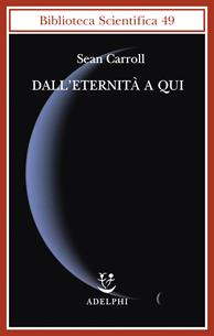 Dall'eternità a qui - Sean Carroll - Libro Adelphi 2012, Biblioteca scientifica | Libraccio.it