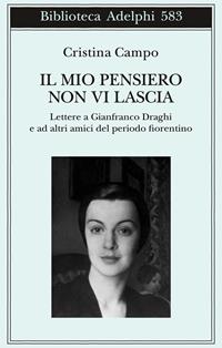 Il mio pensiero non vi lascia. Lettere a Gianfranco Draghi e ad altri amici del periodo fiorentino - Cristina Campo - Libro Adelphi 2012, Biblioteca Adelphi | Libraccio.it