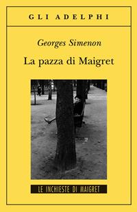 La pazza di Maigret - Georges Simenon - Libro Adelphi 2011, Gli Adelphi. Le inchieste di Maigret | Libraccio.it