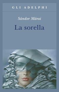 La sorella - Sándor Márai - Libro Adelphi 2012, Gli Adelphi | Libraccio.it