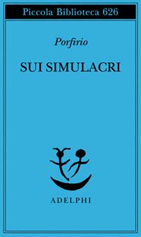 Sui simulacri - Porfirio - Libro Adelphi 2012, Piccola biblioteca Adelphi | Libraccio.it