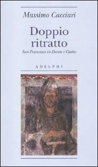 Doppio ritratto. San Francesco in Dante e Giotto - Massimo Cacciari - Libro Adelphi 2012, Biblioteca minima | Libraccio.it