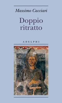 Doppio ritratto. San Francesco in Dante e Giotto - Massimo Cacciari - Libro Adelphi 2012, Biblioteca minima | Libraccio.it