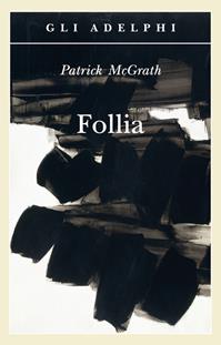 Follia - Patrick McGrath - Libro Adelphi 2012, Gli Adelphi | Libraccio.it