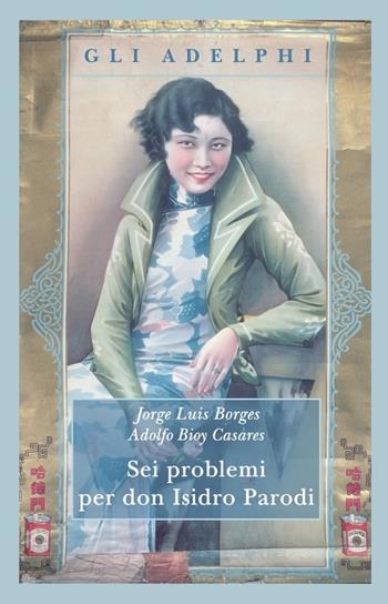 Sei problemi per don Isidro Parodi - Jorge L. Borges, Adolfo Bioy Casares - Libro Adelphi 2012, Gli Adelphi | Libraccio.it