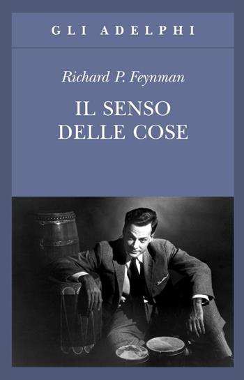 Il senso delle cose - Richard P. Feynman - Libro Adelphi 2012, Gli Adelphi | Libraccio.it