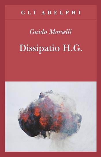Dissipatio H. G. - Guido Morselli - Libro Adelphi 2012, Gli Adelphi | Libraccio.it