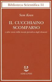 Il cucchiaino scomparso e altre storie della tavola periodica degli elementi