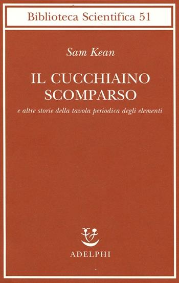 Il cucchiaino scomparso e altre storie della tavola periodica degli elementi - Sam Kean - Libro Adelphi 2012, Biblioteca scientifica | Libraccio.it