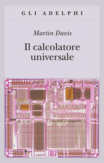 Il calcolatore universale. Da Leibniz a Turing - Martin Davis - Libro Adelphi 2012, Gli Adelphi | Libraccio.it