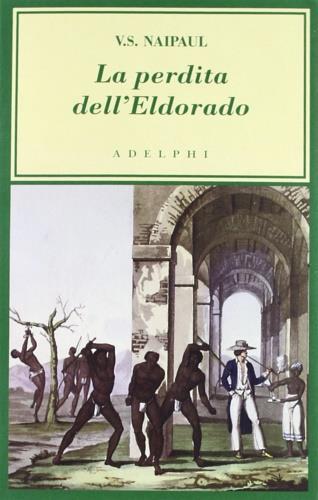 La perdita dell'Eldorado - Vidiadhar S. Naipaul - Libro Adelphi 2012, L'oceano delle storie | Libraccio.it